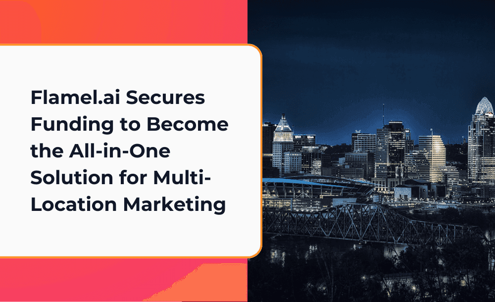 Flamel.ai Secures Funding from Cintrifuse Capital, Keyhorse Capital, and Fireroad Ventures to Become the All-in-One Solution for Multi-Location Marketing