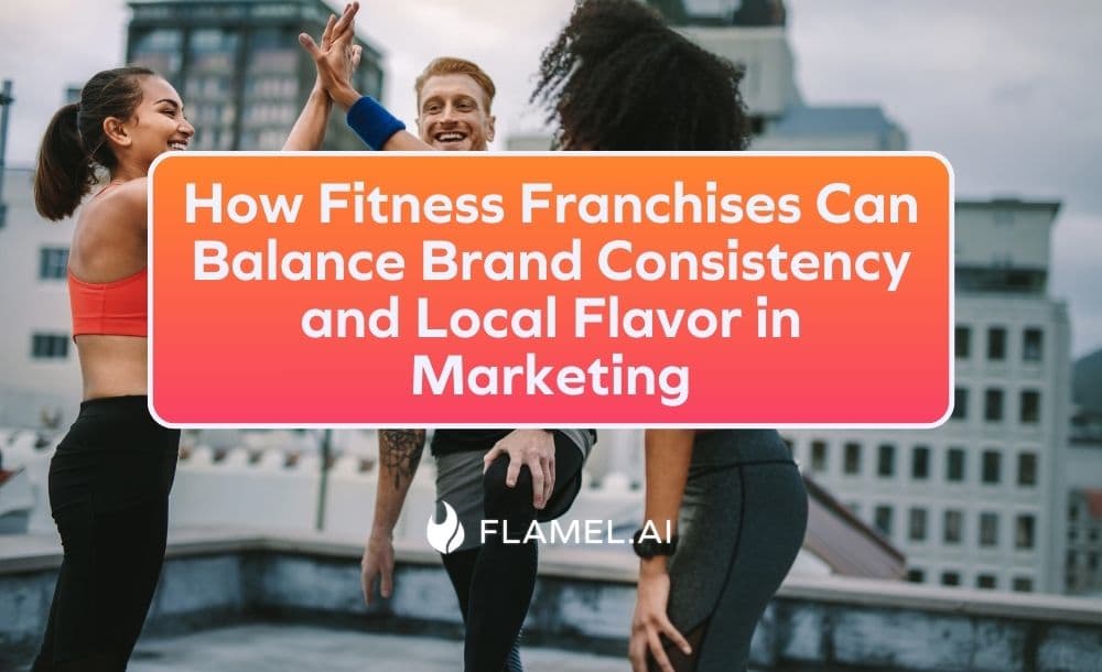 How Fitness Franchises Can Balance Brand Consistency and Local Flavor in Marketing