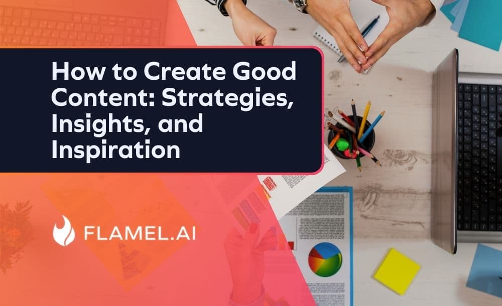 How to Create Good Content: Strategies, Insights, and Inspiration